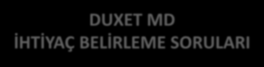 DUXET MD İHTİYAÇ BELİRLEME SORULARI 1) Major Depresyonlu bir hastanızda tedavi sürecinde en önemli amacınız nedir?