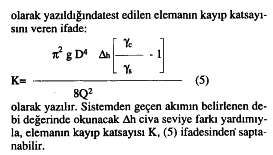 3.DENEYSEL ÇALIŞMA: Deney setinin şeması Şekil 1'de gösterilmiştir. Sistem bir pompa tanından beslenmekte ve 1 lik boru şebekesi ile karalı devre olarak çalışmaktadır.