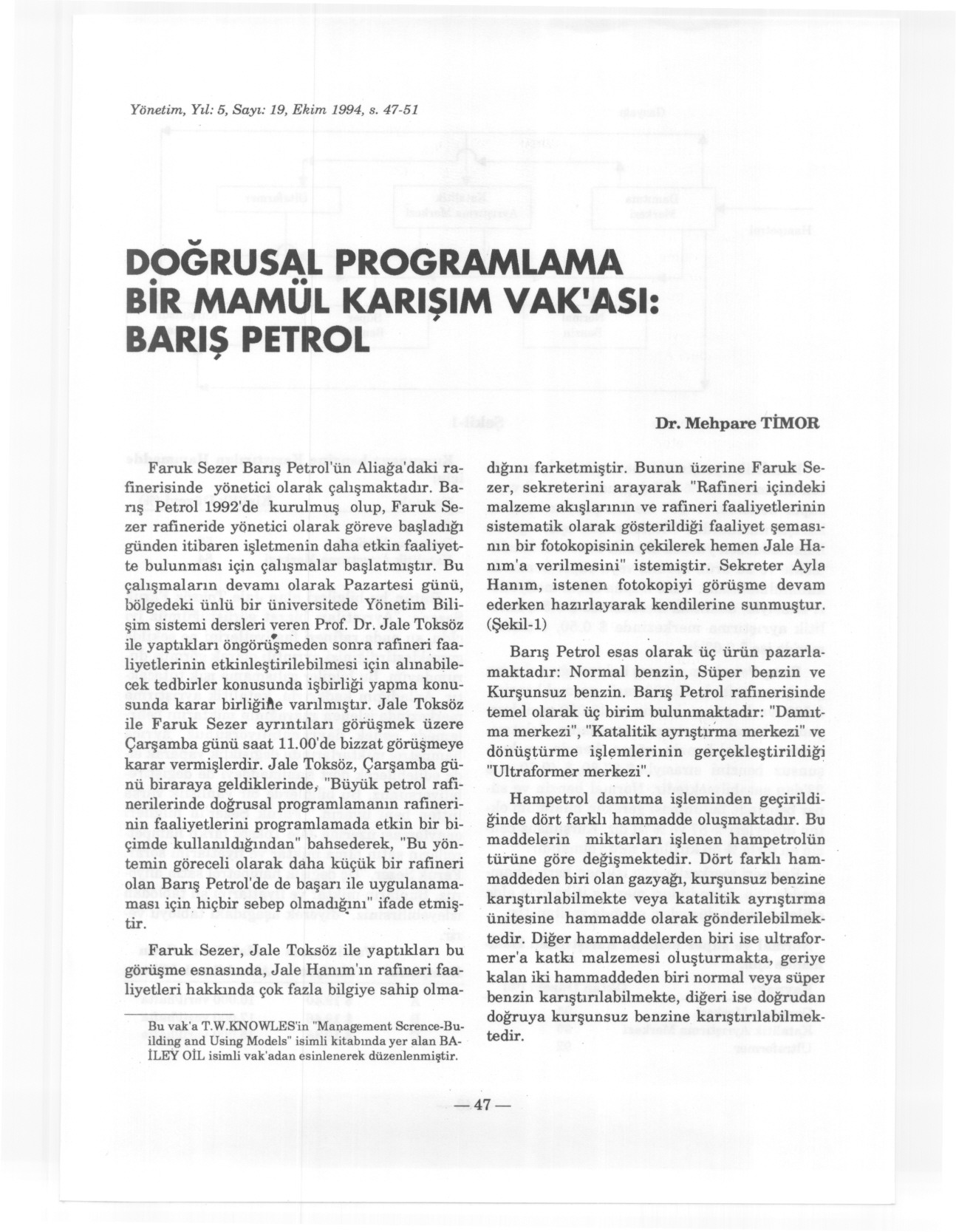 Yönetim, Yil 5, Sayi 19, Ekim 1994, s. 47-51 "" DOGRUSALPROG~~A BIR MAMUL KARISIM VAK'ASI BARIS PETROL Faruk Sezer Baris Petrol'ün Aliaga'daki rafinerisinde yönetici olarak çalismaktadir.