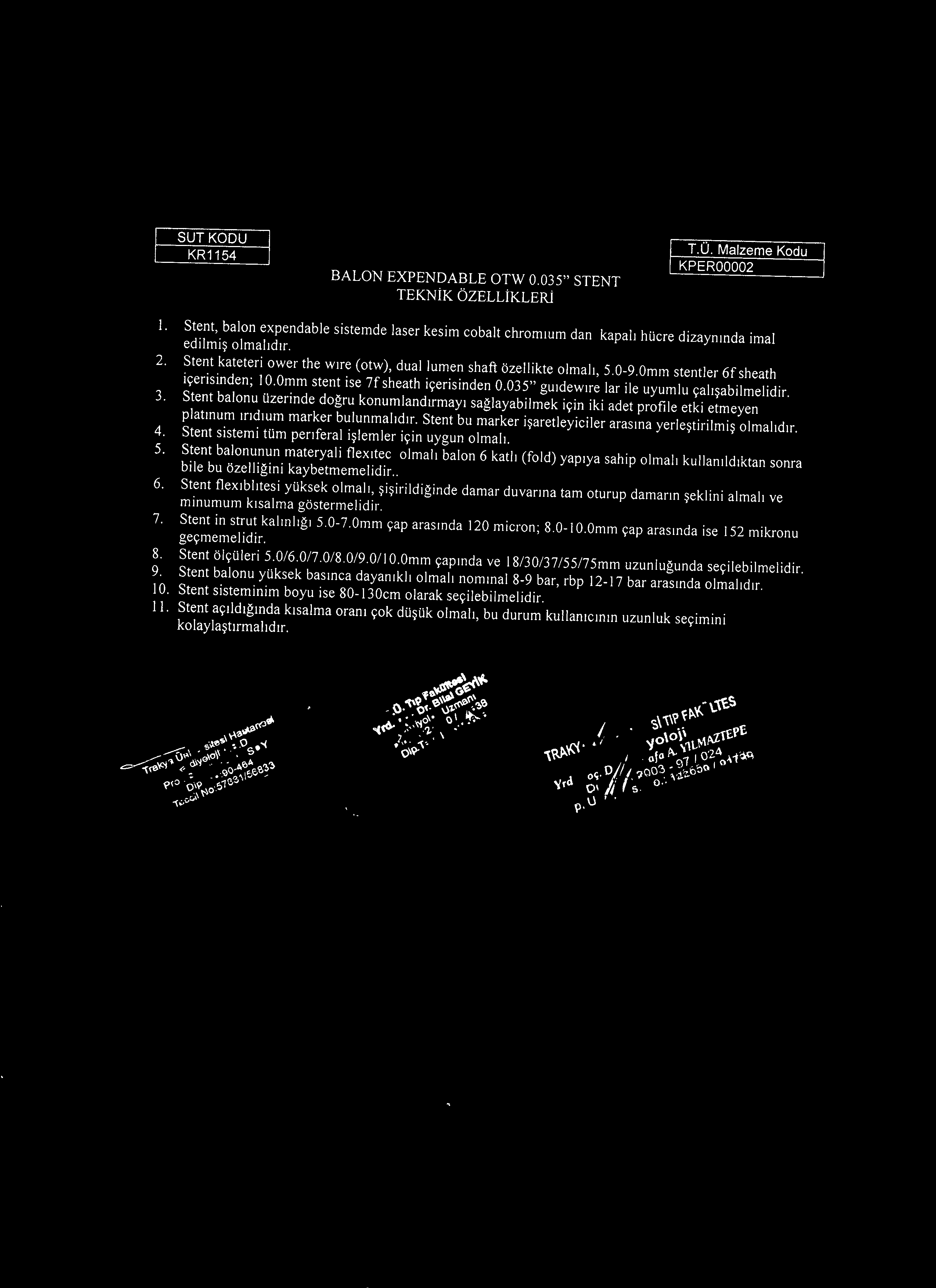 KR1154 BALON EXPENDABLE OTW 0.035" STENT TEKNİK ÖZELLİKLERİ T.Ü.Malzeme Kodu KPER00002 1. Stent, balon expendable sistemde laser kesim cobalt chromıum dan kapalı hücre dizaynında imal edilmiş 2.