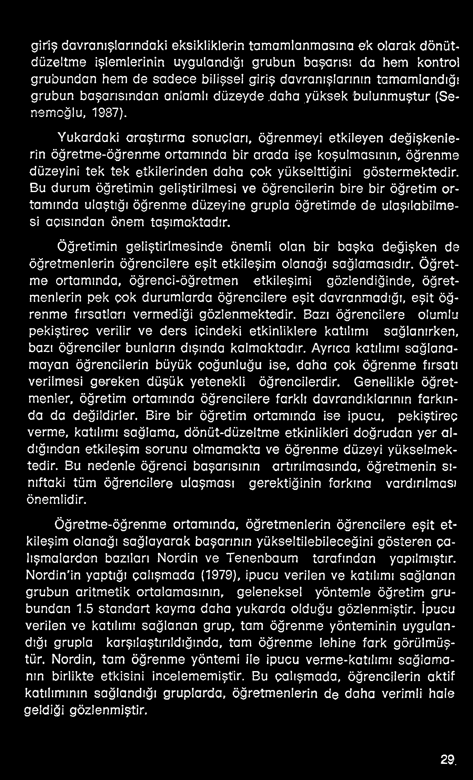 giriş davranışlarındaki eksikliklerin tamamlanmasına ek olarak dönütdüzeltme işlemlerinin uygulandığı grubun başarısı da hem kontrol grubundan hem de sadece bilişsel giriş davranışlarının