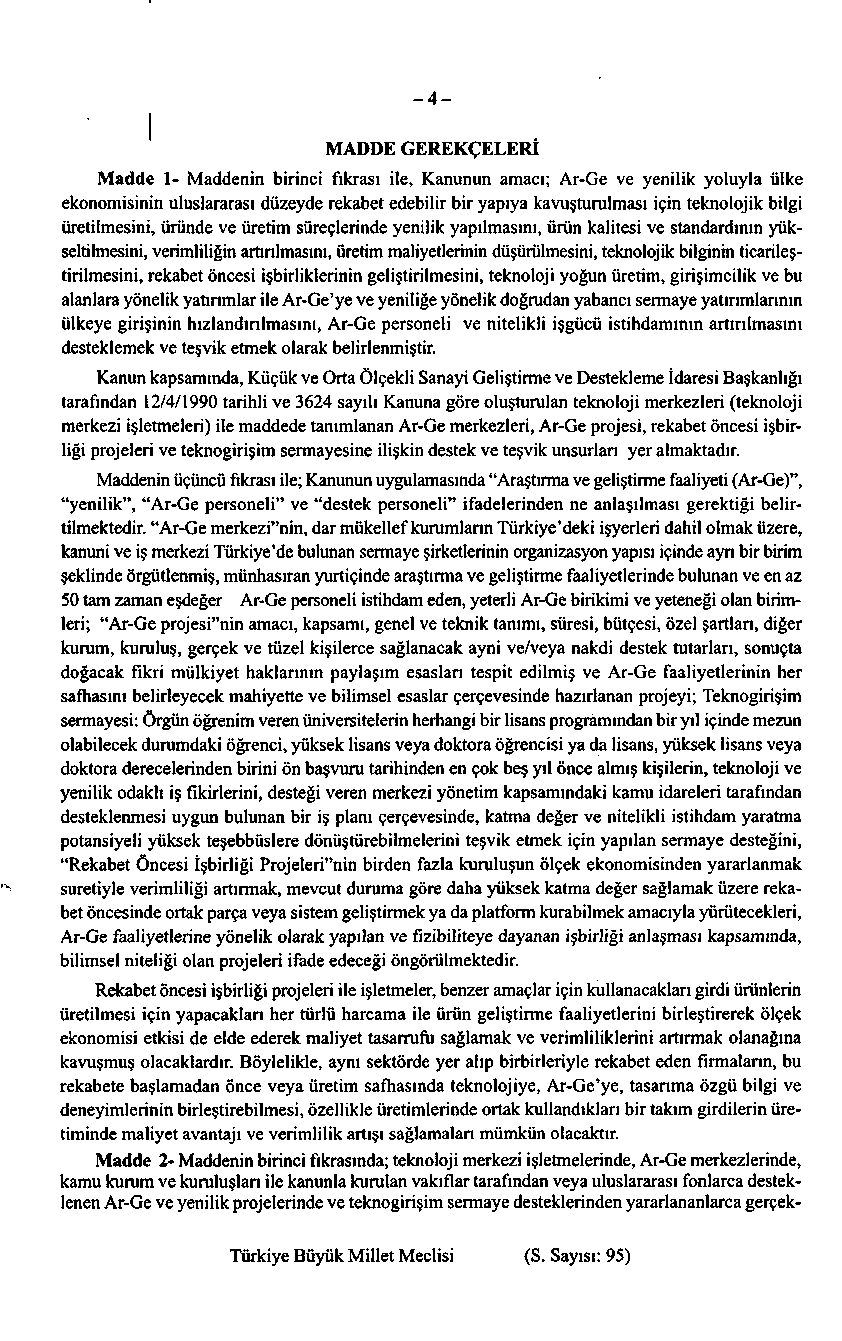 -4- MADDE GEREKÇELERİ Madde 1- Maddenin birinci fıkrası ile, Kanunun amacı; Ar-Ge ve yenilik yoluyla ülke ekonomisinin uluslararası düzeyde rekabet edebilir bir yapıya kavuşturulması için teknolojik