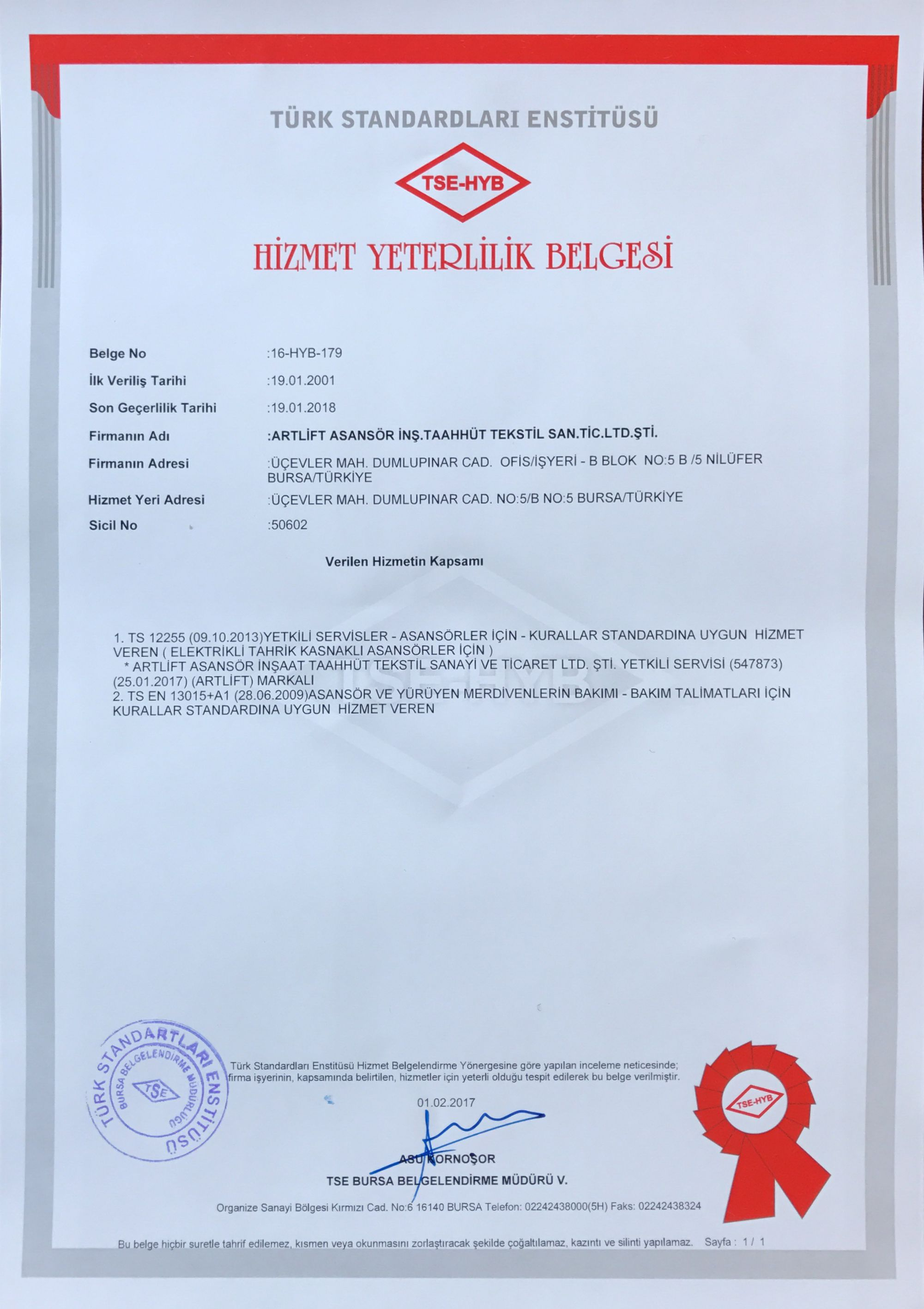 . ) 1 1 / 1 TÜRK STANDARDLARI ENSTİTÜSÜ HİZMET YETERLİLİK BELGESİ Lv Belge No :16-HYB-179 İlk Veriliş Tarihi :19.01.2001 Son Geçerlilik Tarihi :19.01.2018 Firmanın Adı :ARTLİFT ASANSÖR İNŞ.