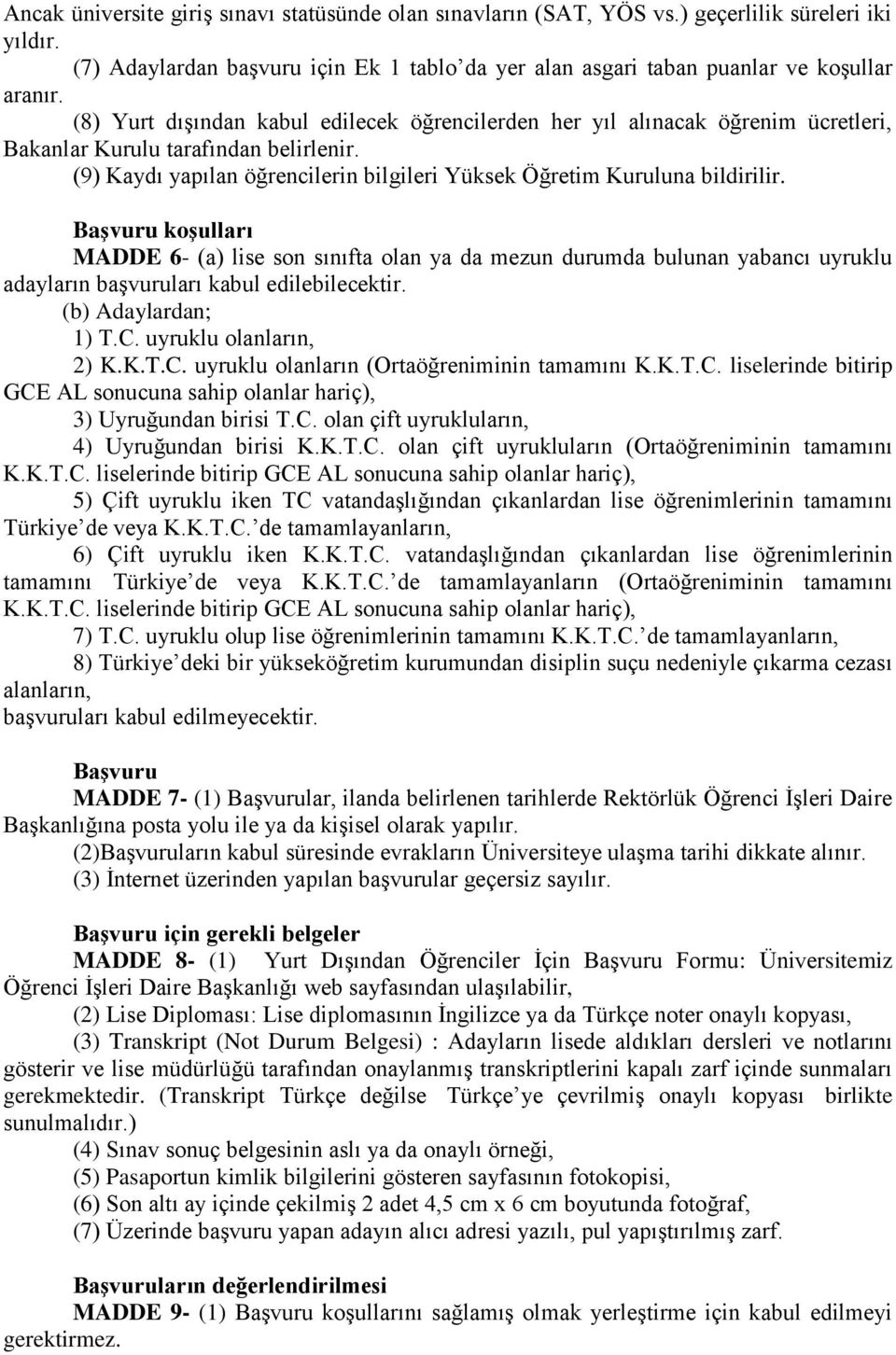 BaĢvuru koģulları MADDE 6- (a) lise son sınıfta olan ya da mezun durumda bulunan yabancı uyruklu adayların başvuruları kabul edilebilecektir. (b) Adaylardan; 1) T.C.