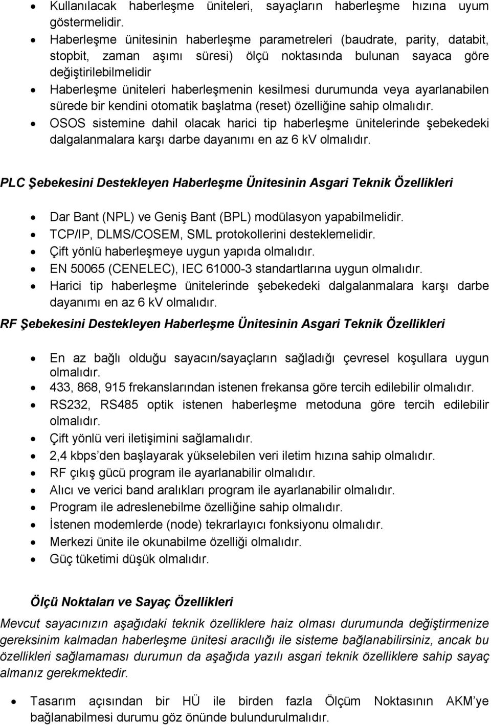 kesilmesi durumunda veya ayarlanabilen sürede bir kendini otomatik başlatma (reset) özelliğine sahip OSOS sistemine dahil olacak harici tip haberleşme ünitelerinde şebekedeki dalgalanmalara karşı