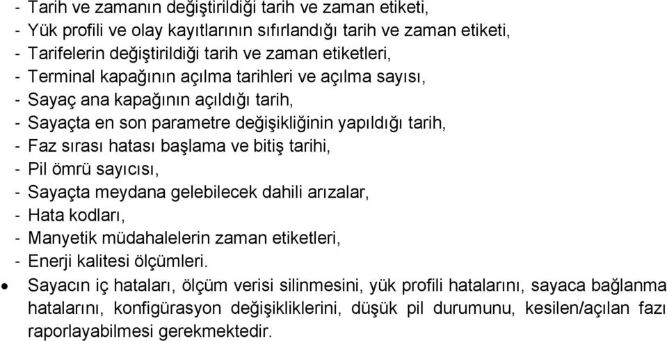 hatası başlama ve bitiş tarihi, - Pil ömrü sayıcısı, - Sayaçta meydana gelebilecek dahili arızalar, - Hata kodları, - Manyetik müdahalelerin zaman etiketleri, - Enerji kalitesi