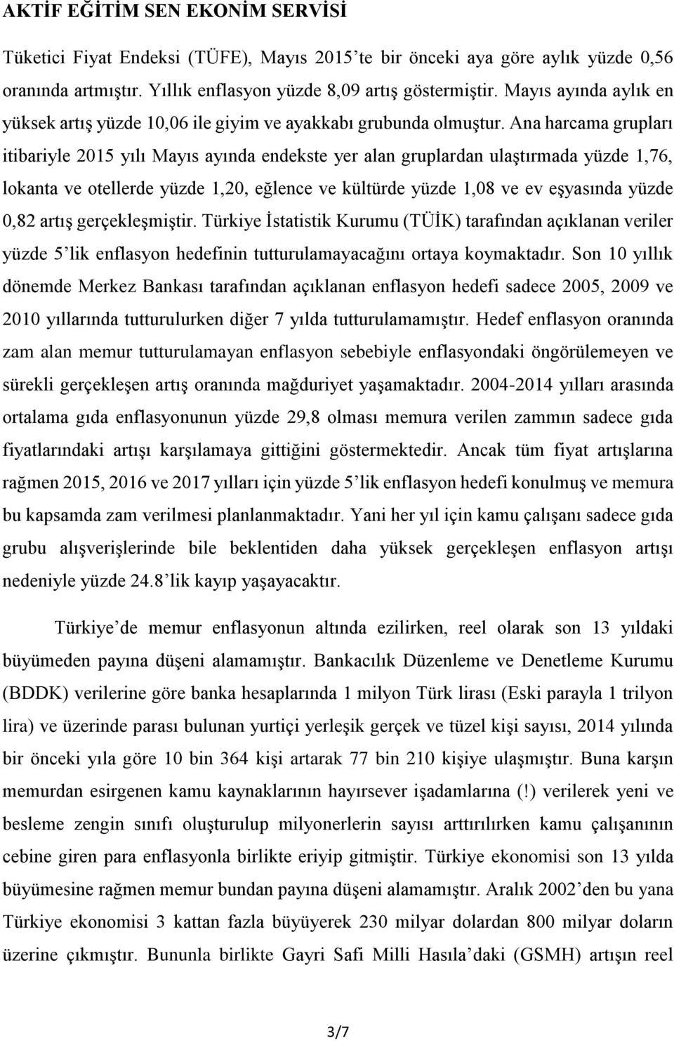 Ana harcama grupları itibariyle 2015 yılı Mayıs ayında endekste yer alan gruplardan ulaştırmada yüzde 1,76, lokanta ve otellerde yüzde 1,20, eğlence ve kültürde yüzde 1,08 ve ev eşyasında yüzde 0,82