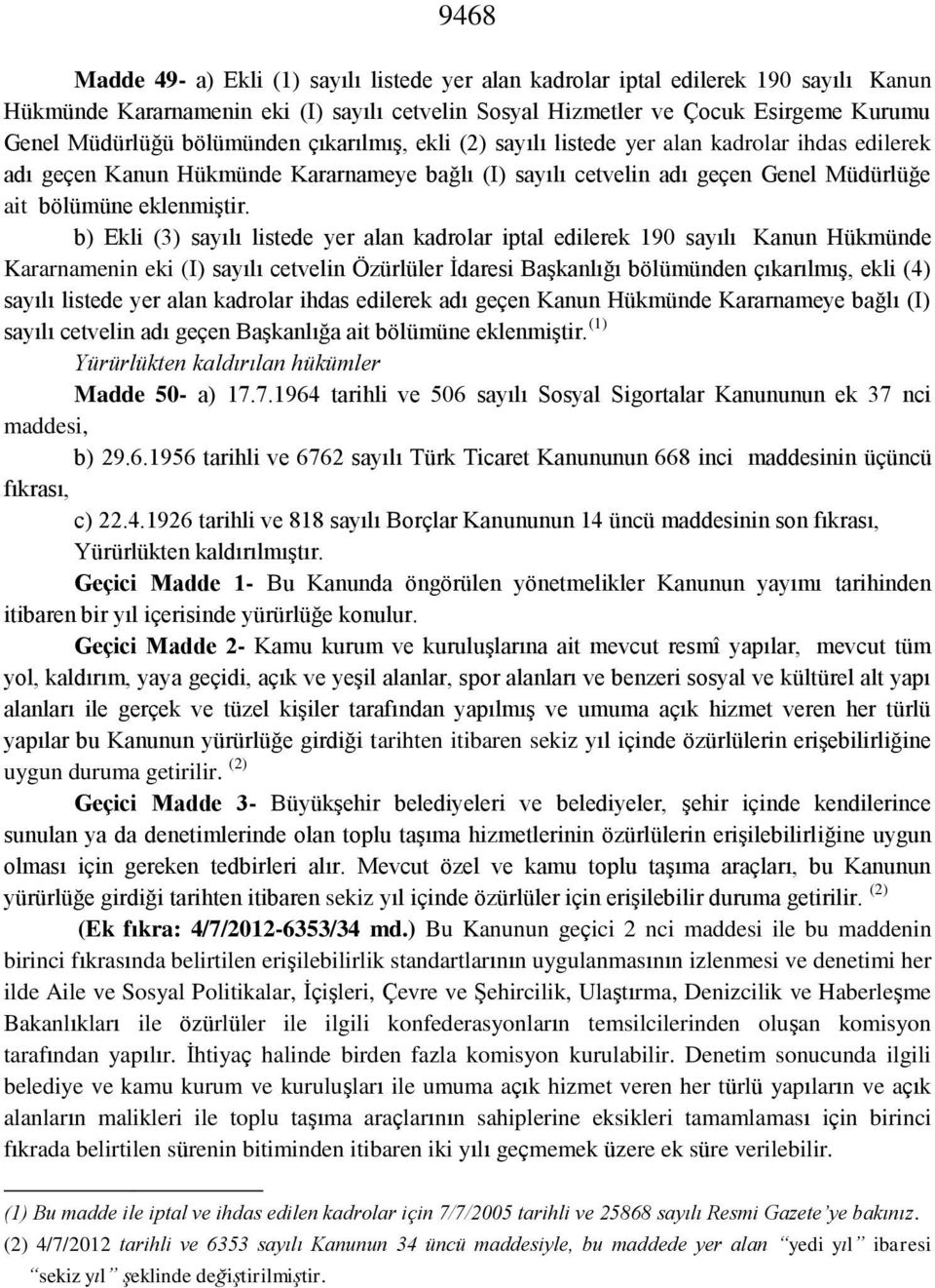 b) Ekli (3) sayılı listede yer alan kadrolar iptal edilerek 190 sayılı Kanun Hükmünde Kararnamenin eki (I) sayılı cetvelin Özürlüler İdaresi Başkanlığı bölümünden çıkarılmış, ekli (4) sayılı listede