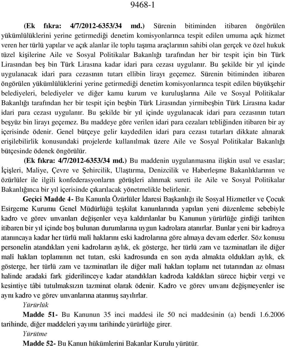 araçlarının sahibi olan gerçek ve özel hukuk tüzel kişilerine Aile ve Sosyal Politikalar Bakanlığı tarafından her bir tespit için bin Türk Lirasından beş bin Türk Lirasına kadar idari para cezası