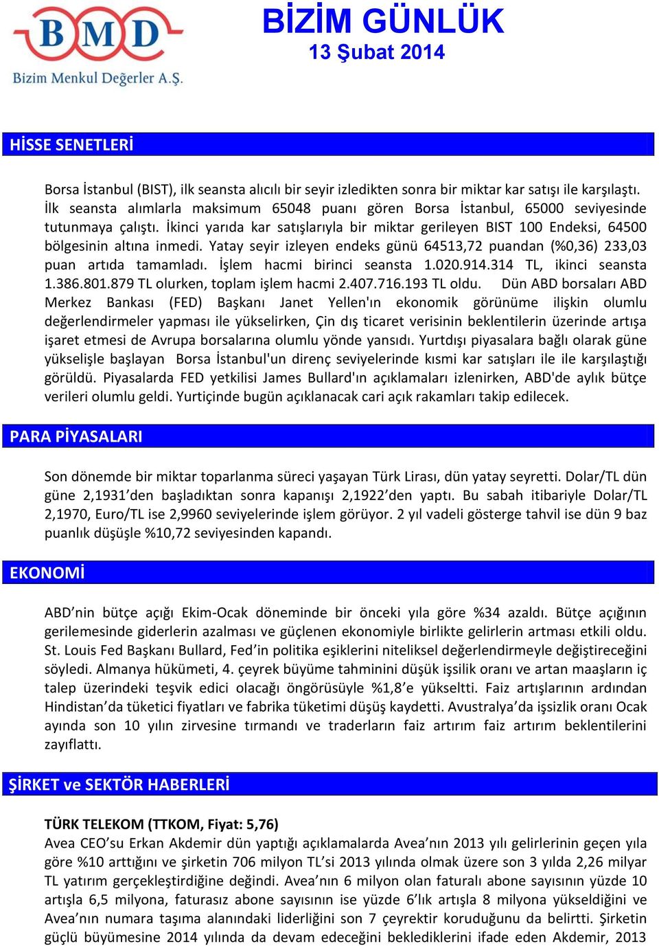 İkinci yarıda kar satışlarıyla bir miktar gerileyen BIST 100 Endeksi, 64500 bölgesinin altına inmedi. Yatay seyir izleyen endeks günü 64513,72 puandan (%0,36) 233,03 puan artıda tamamladı.