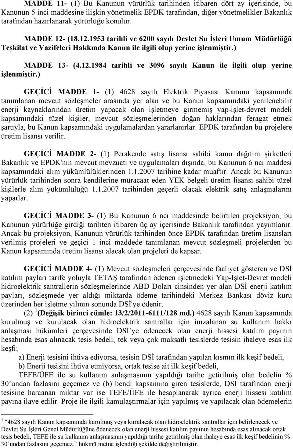 ) GEÇİCİ MADDE 1- (1) 4628 sayılı Elektrik Piyasası Kanunu kapsamında tanımlanan mevcut sözleşmeler arasında yer alan ve bu Kanun kapsamındaki yenilenebilir enerji kaynaklarından üretim yapacak olan