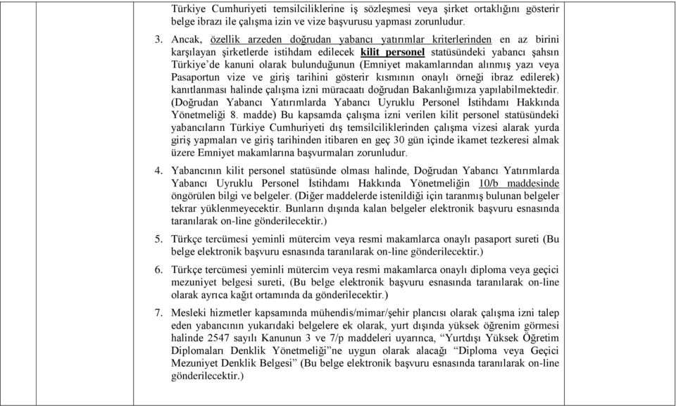 bulunduğunun (Emniyet makamlarından alınmış yazı veya Pasaportun vize ve giriş tarihini gösterir kısmının onaylı örneği ibraz edilerek) kanıtlanması halinde çalışma izni müracaatı doğrudan