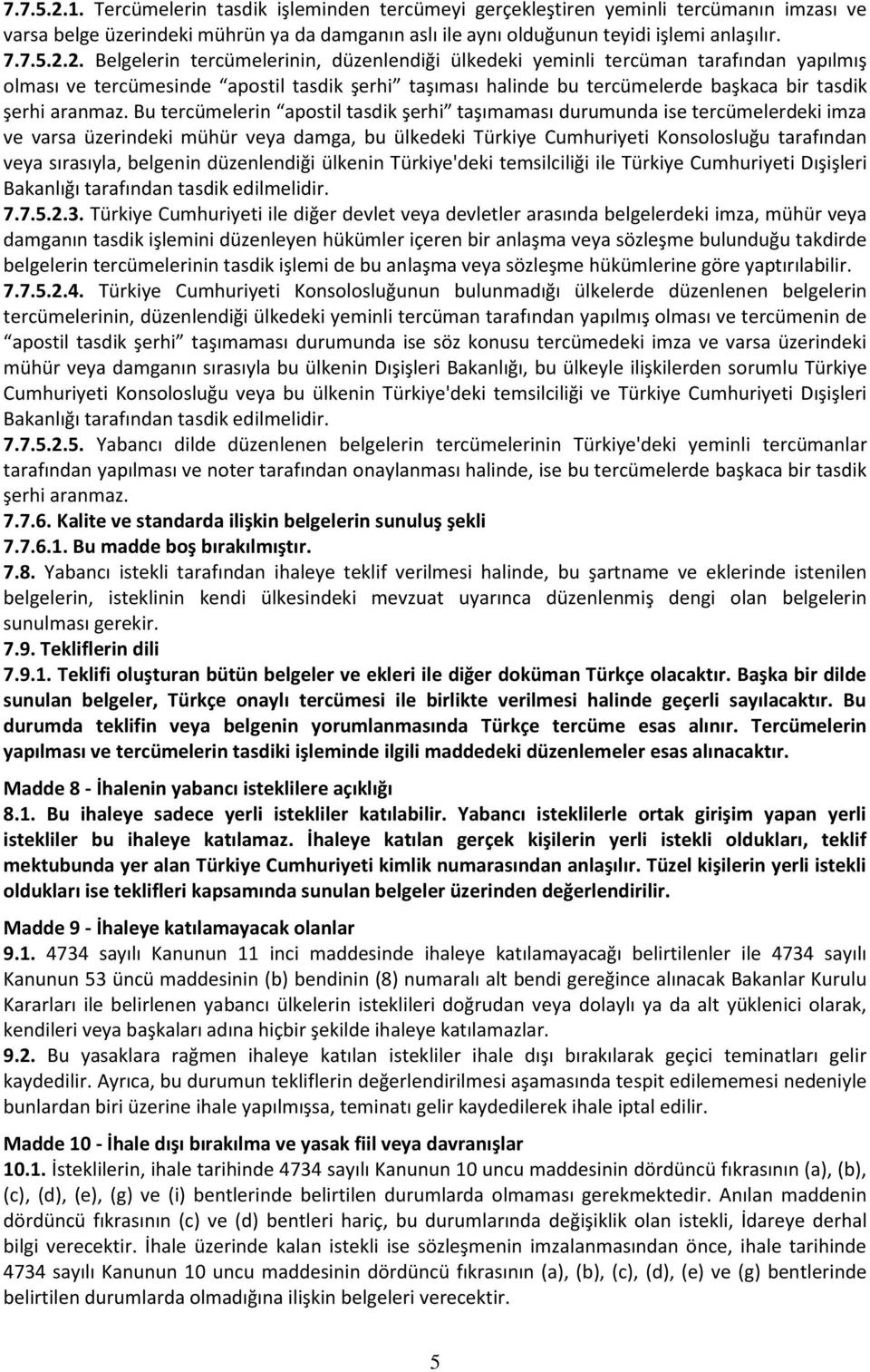 Belgelerin tercümelerinin, düzenlendiği ülkedeki yeminli tercüman tarafından yapılmış olması ve tercümesinde apostil tasdik şerhi taşıması halinde bu tercümelerde başkaca bir tasdik şerhi aranmaz.