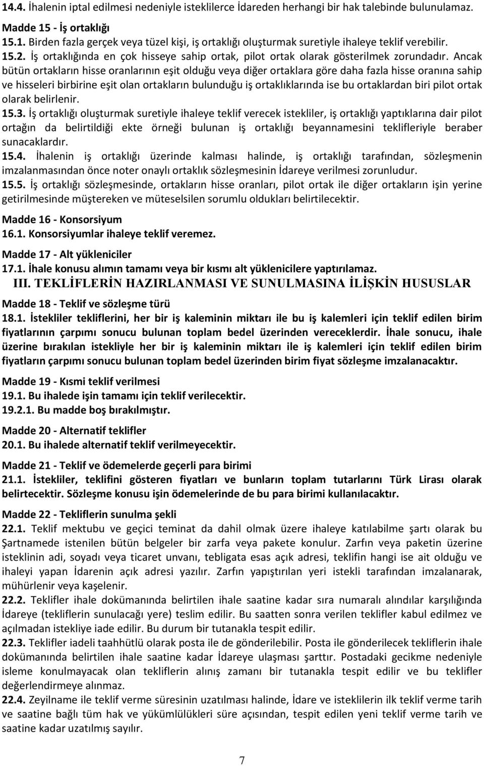 Ancak bütün ortakların hisse oranlarının eşit olduğu veya diğer ortaklara göre daha fazla hisse oranına sahip ve hisseleri birbirine eşit olan ortakların bulunduğu iş ortaklıklarında ise bu