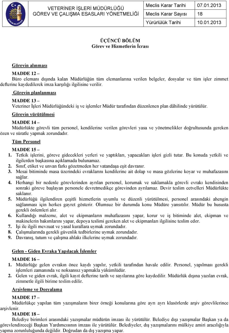 Görevin yürütülmesi MADDE 14 Müdürlükte görevli tüm personel, kendilerine verilen görevleri yasa ve yönetmelikler doğrultusunda gereken özen ve süratle yapmak zorundadır. Tüm Personel MADDE 15 1.