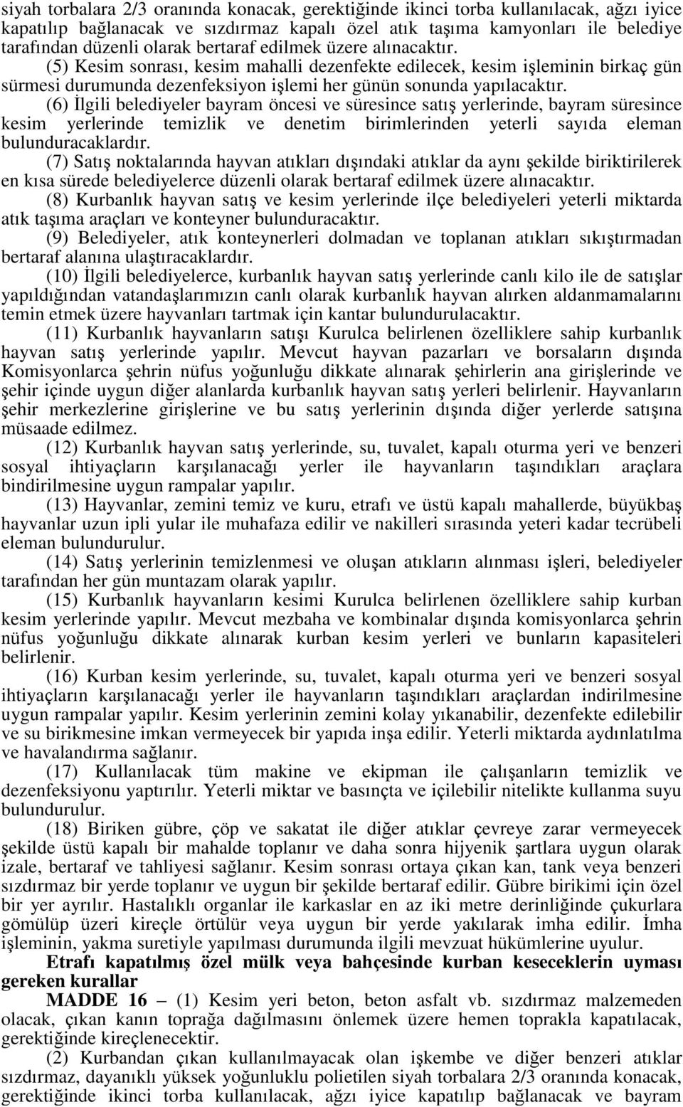 (6) İlgili belediyeler bayram öncesi ve süresince satış yerlerinde, bayram süresince kesim yerlerinde temizlik ve denetim birimlerinden yeterli sayıda eleman bulunduracaklardır.