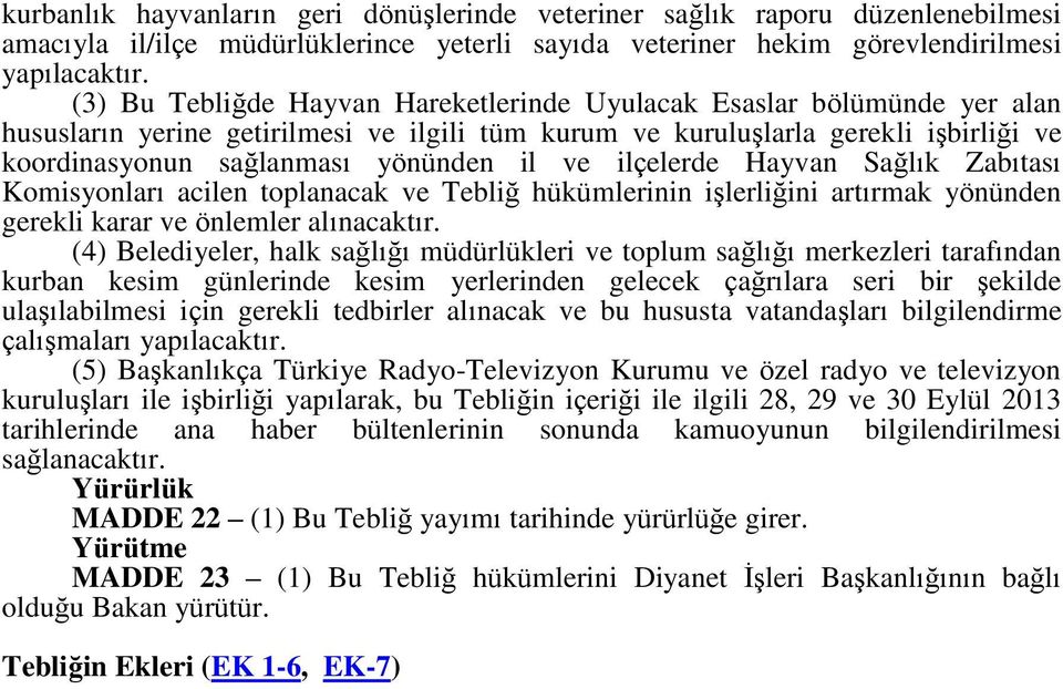 ve ilçelerde Hayvan Sağlık Zabıtası Komisyonları acilen toplanacak ve Tebliğ hükümlerinin işlerliğini artırmak yönünden gerekli karar ve önlemler alınacaktır.