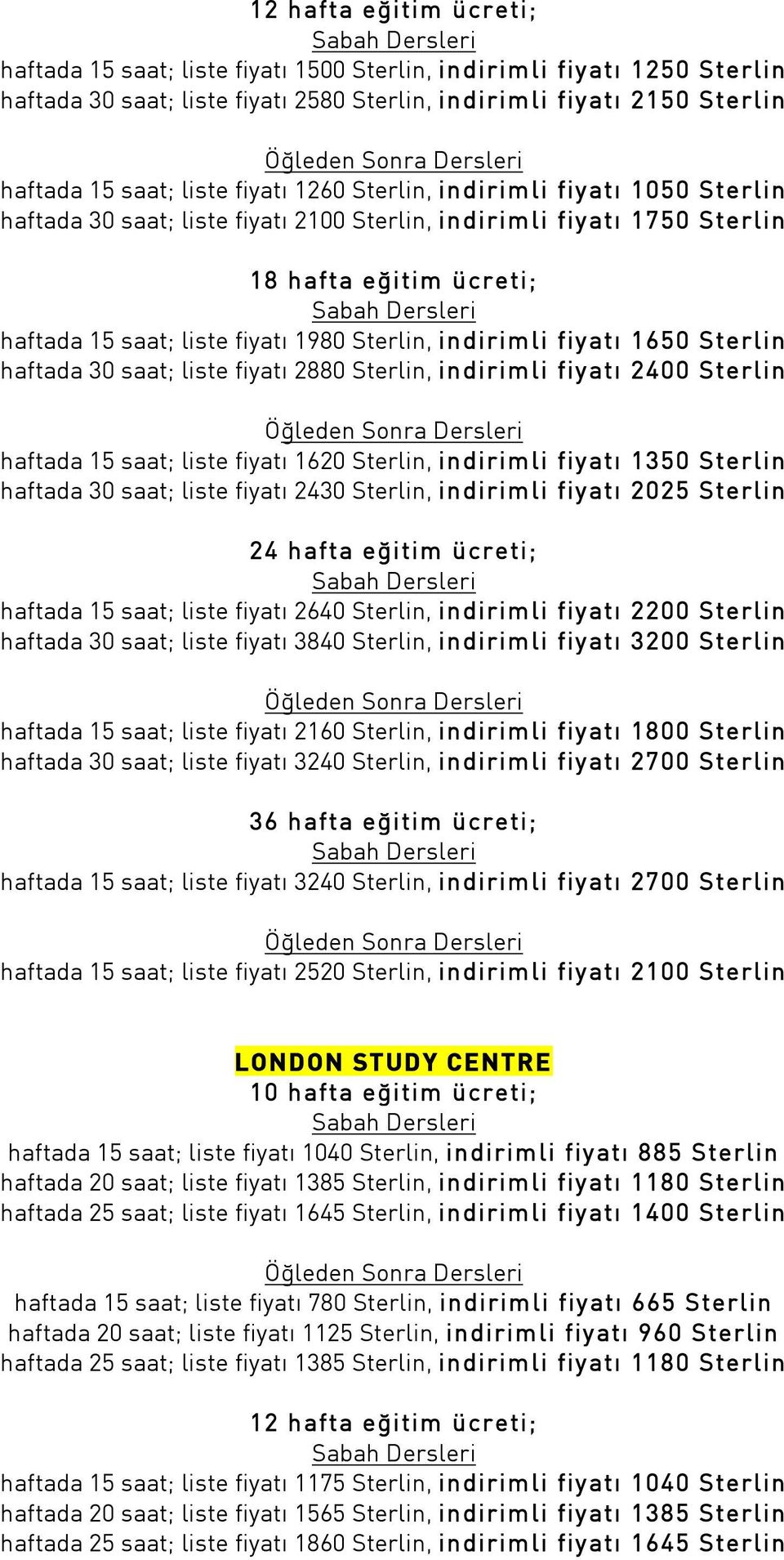 Sterlin, indirimli fiyat 2400 Sterlin haftada 15 saat; liste fiyat 1620 Sterlin, indirimli fiyat 1350 Sterlin haftada 30 saat; liste fiyat 2430 Sterlin, indirimli fiyat 2025 Sterlin haftada 15 saat;