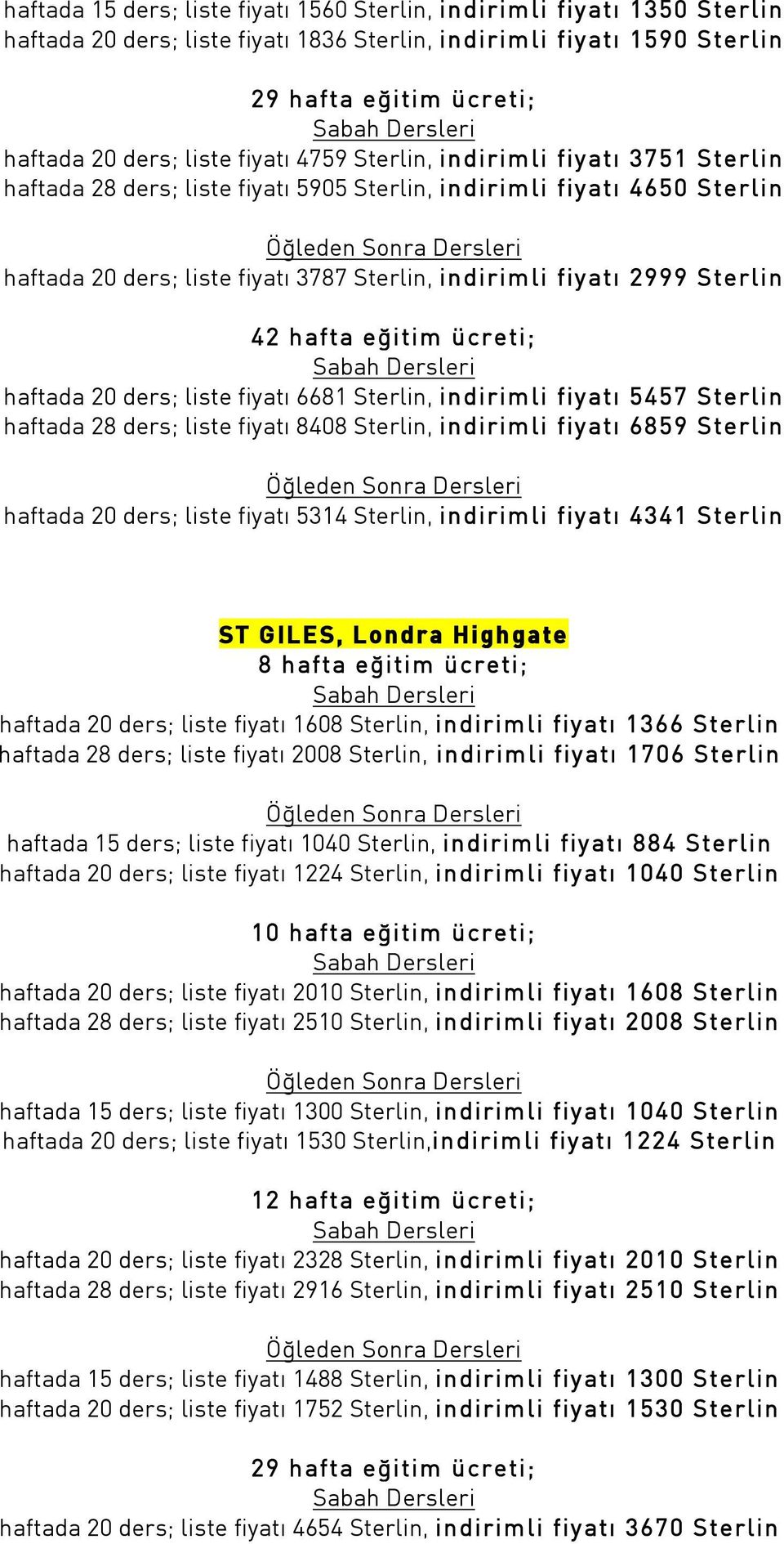 itim ücreti; haftada 20 ders; liste fiyat 6681 Sterlin, indirimli fiyat 5457 Sterlin haftada 28 ders; liste fiyat 8408 Sterlin, indirimli fiyat 6859 Sterlin haftada 20 ders; liste fiyat 5314 Sterlin,