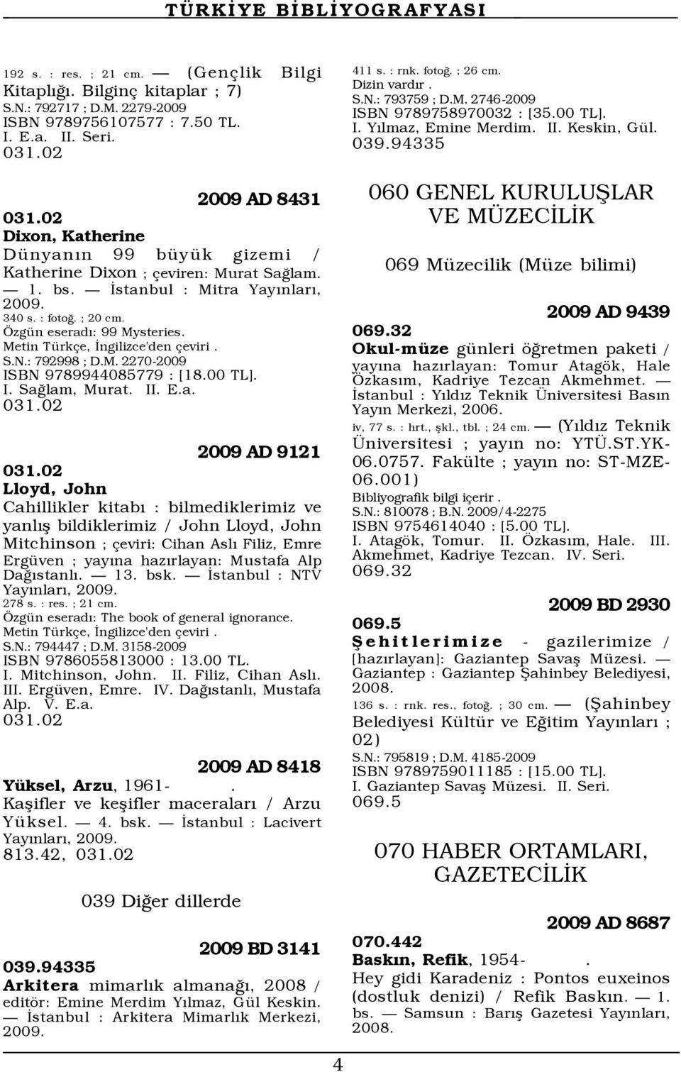 Metin TŸrk e, Üngilizce'den eviri. S.N.: 792998 ; D.M. 2270-2009 ISBN 9789944085779 : [18.00 TL]. I. SaÛlam, Murat. I 031.02 2009 AD 9121 031.