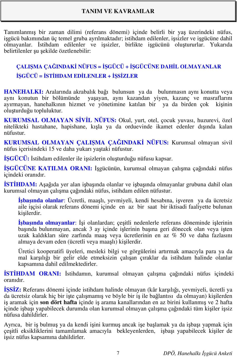 Yukarıda belirtilenler şu şekilde özetlenebilir: ÇALIŞMA ÇAĞINDAKİ NÜFUS = İŞGÜCÜ + İŞGÜCÜNE DAHİL OLMAYANLAR İŞGÜCÜ = İSTİHDAM EDİLENLER + İŞSİZLER HANEHALKI: Aralarında akrabalık bağı bulunsun ya