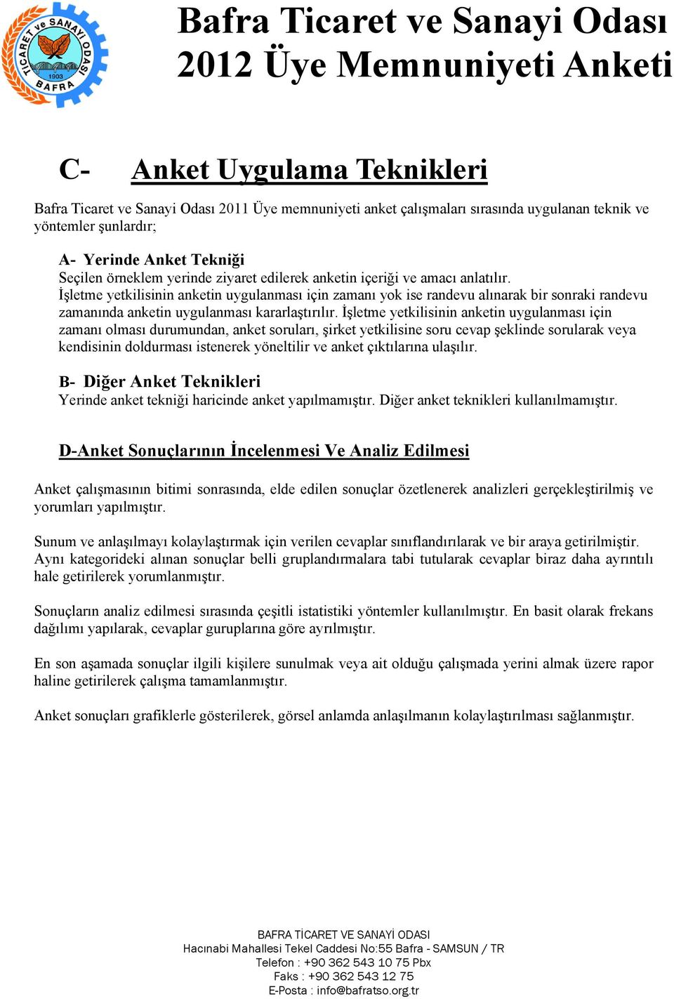 İşletme yetkilisinin anketin uygulanması için zamanı olması durumundan, anket soruları, şirket yetkilisine soru cevap şeklinde sorularak veya kendisinin doldurması istenerek yöneltilir ve anket