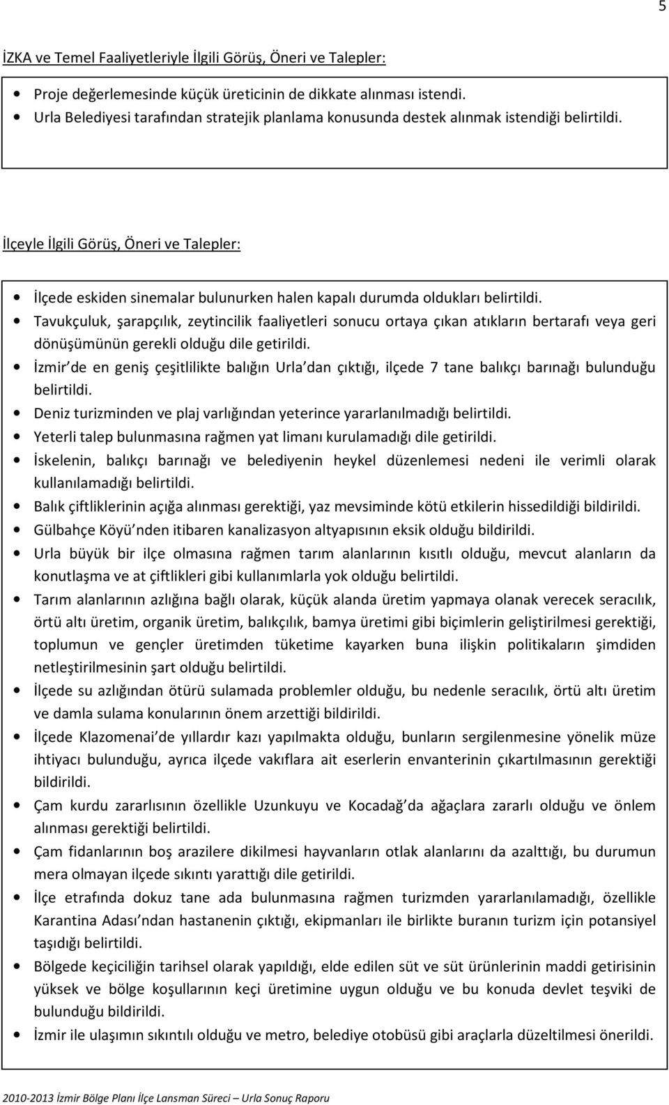 İlçeyle İlgili Görüş, Öneri ve Talepler: İlçede eskiden sinemalar bulunurken halen kapalı durumda oldukları belirtildi.