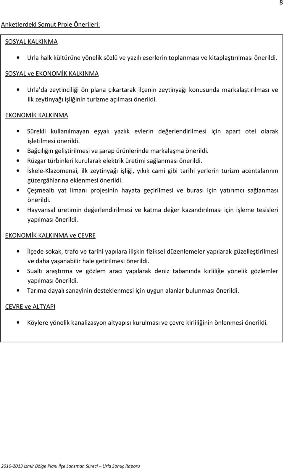 EKONOMİK KALKINMA Sürekli kullanılmayan eşyalı yazlık evlerin değerlendirilmesi için apart otel olarak işletilmesi önerildi. Bağcılığın geliştirilmesi ve şarap ürünlerinde markalaşma önerildi.