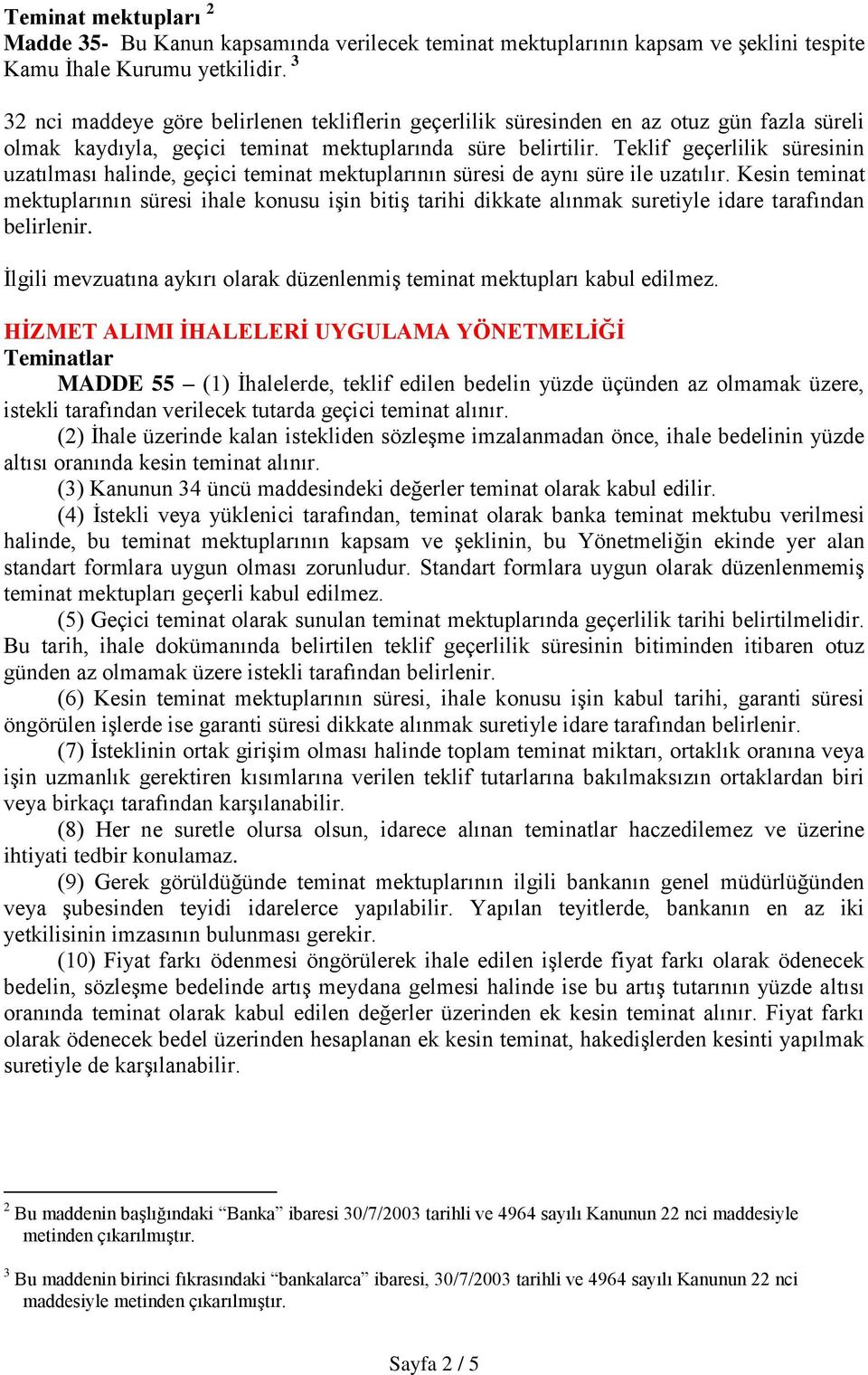 Teklif geçerlilik süresinin uzatılması halinde, geçici teminat mektuplarının süresi de aynı süre ile uzatılır.