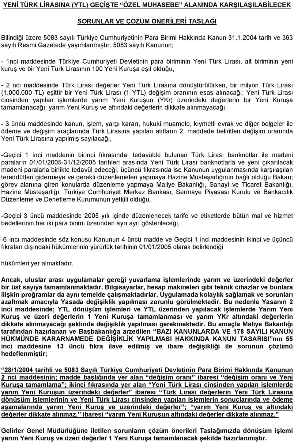 5083 sayılı Kanunun; - 1nci maddesinde Türkiye Cumhuriyeti Devletinin para biriminin Yeni Türk Lirası, alt biriminin yeni kuruş ve bir Yeni Türk Lirasının 100 Yeni Kuruşa eşit olduğu, - 2 nci