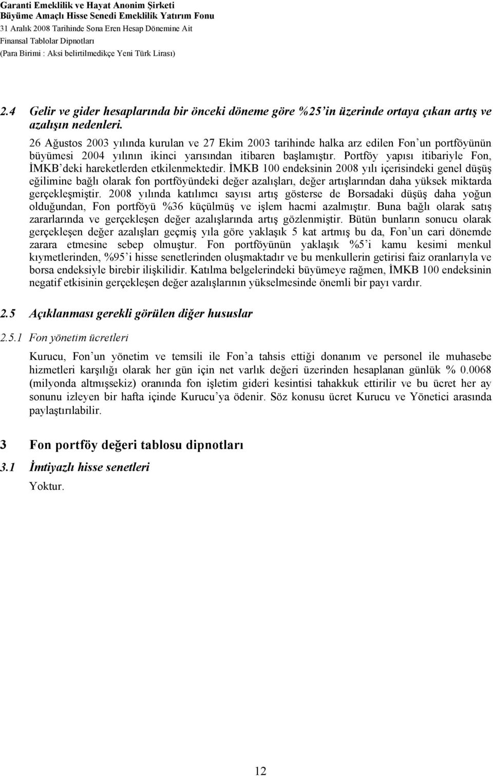 26 Ağustos 2003 yılında kurulan ve 27 Ekim 2003 tarihinde halka arz edilen Fon un portföyünün büyümesi 2004 yılının ikinci yarısından itibaren başlamıştır.