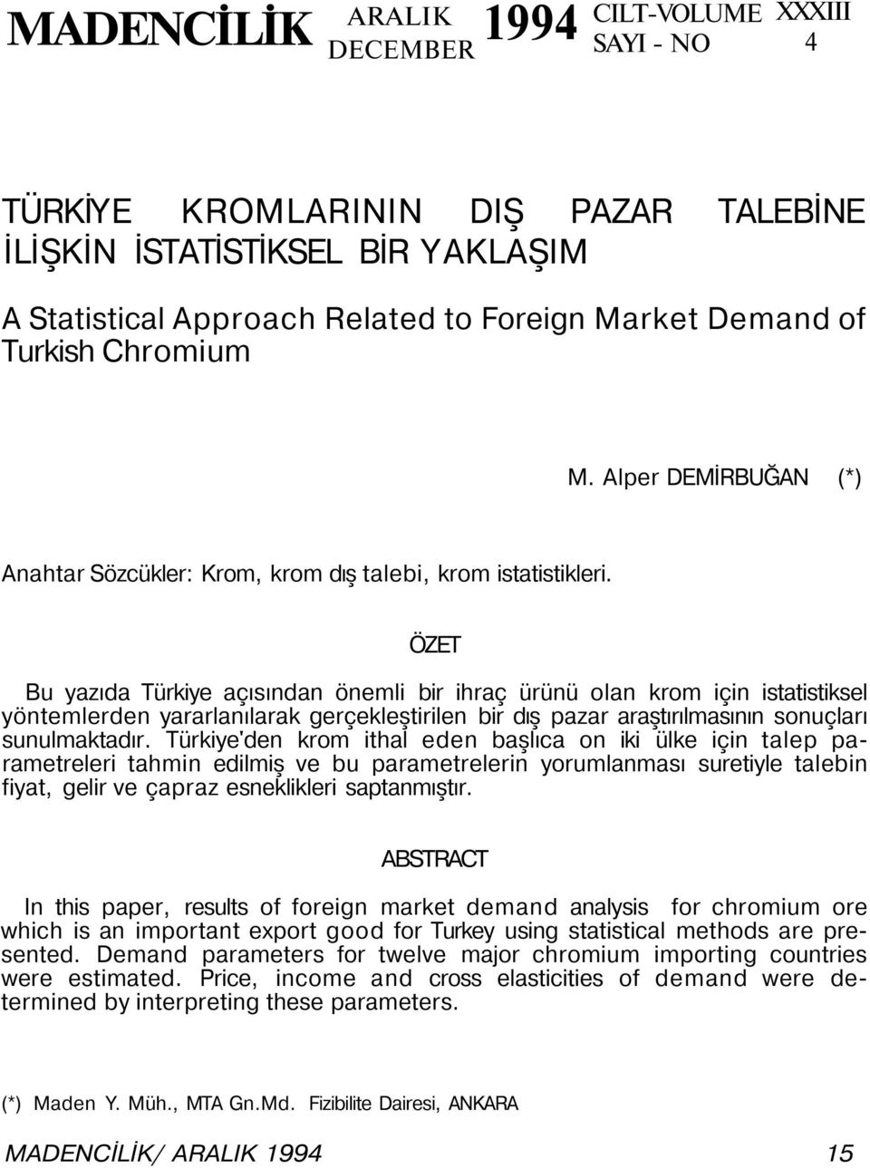 ÖZET Bu yazıda Türkiye açısından önemli bir ihraç ürünü olan krom için istatistiksel yöntemlerden yararlanılarak gerçekleştirilen bir dış pazar araştırılmasının sonuçları sunulmaktadır.