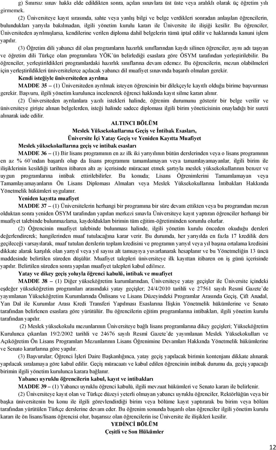 ilişiği kesilir. Bu öğrenciler, Üniversiteden ayrılmışlarsa, kendilerine verilen diploma dahil belgelerin tümü iptal edilir ve haklarında kanuni işlem yapılır.