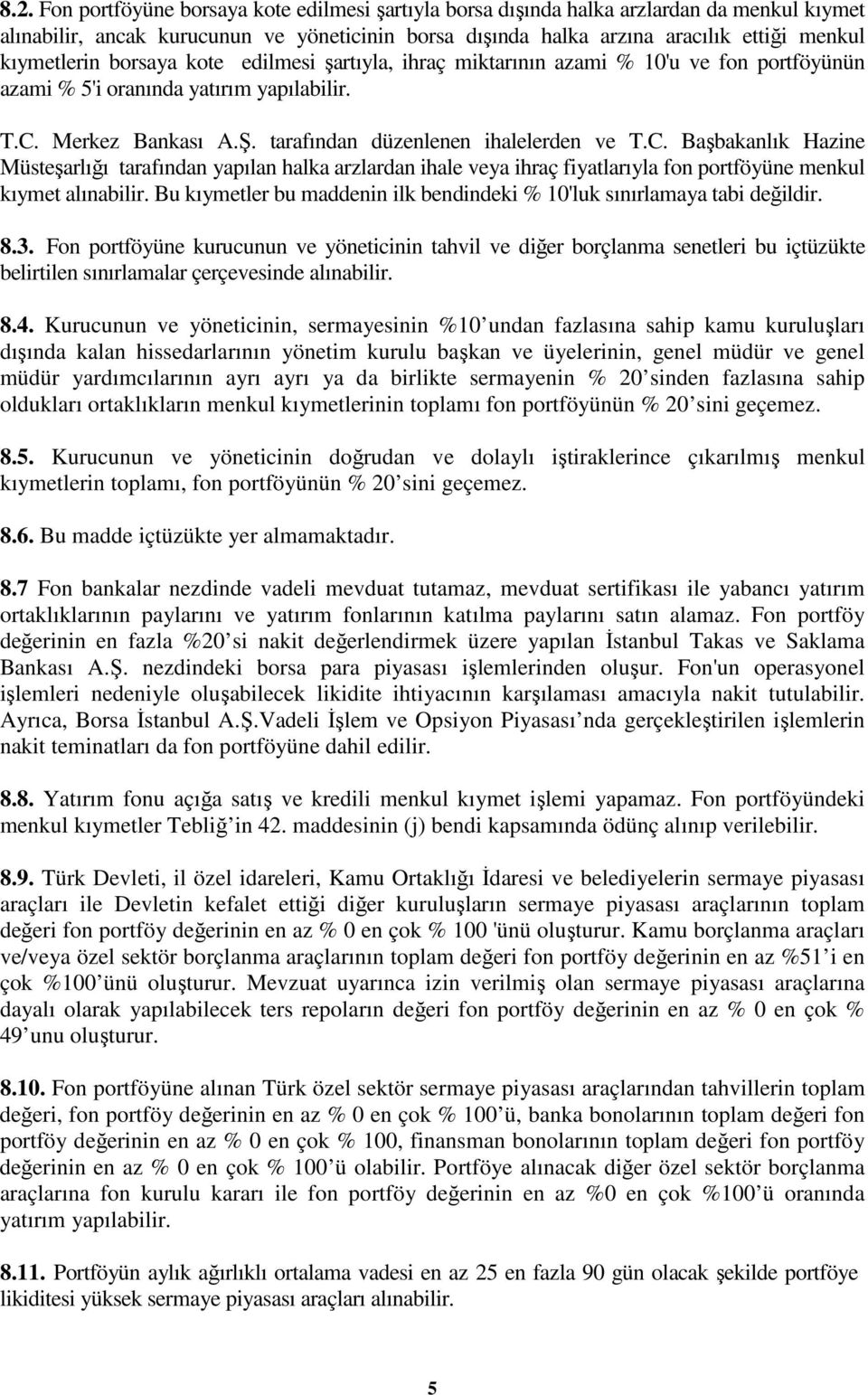 C. Başbakanlık Hazine Müsteşarlığı tarafından yapılan halka arzlardan ihale veya ihraç fiyatlarıyla fon portföyüne menkul kıymet alınabilir.