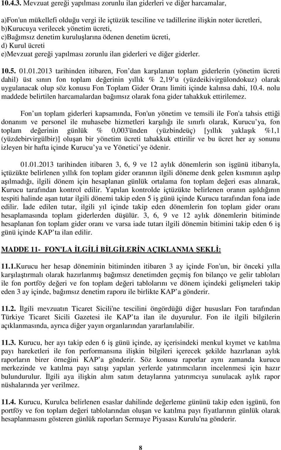 c)bağımsız denetim kuruluşlarına ödenen denetim ücreti, d) Kurul ücreti e)mevzuat gereği yapılması zorunlu ilan giderleri ve diğer giderler. 10.5. 01.