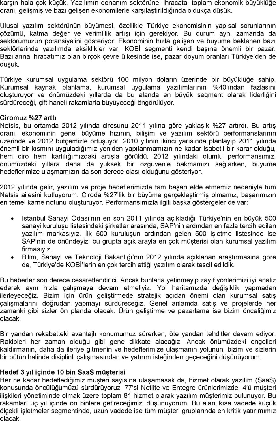 Bu durum aynı zamanda da sektörümüzün potansiyelini gösteriyor. Ekonominin hızla gelişen ve büyüme beklenen bazı sektörlerinde yazılımda eksiklikler var. KOBİ segmenti kendi başına önemli bir pazar.