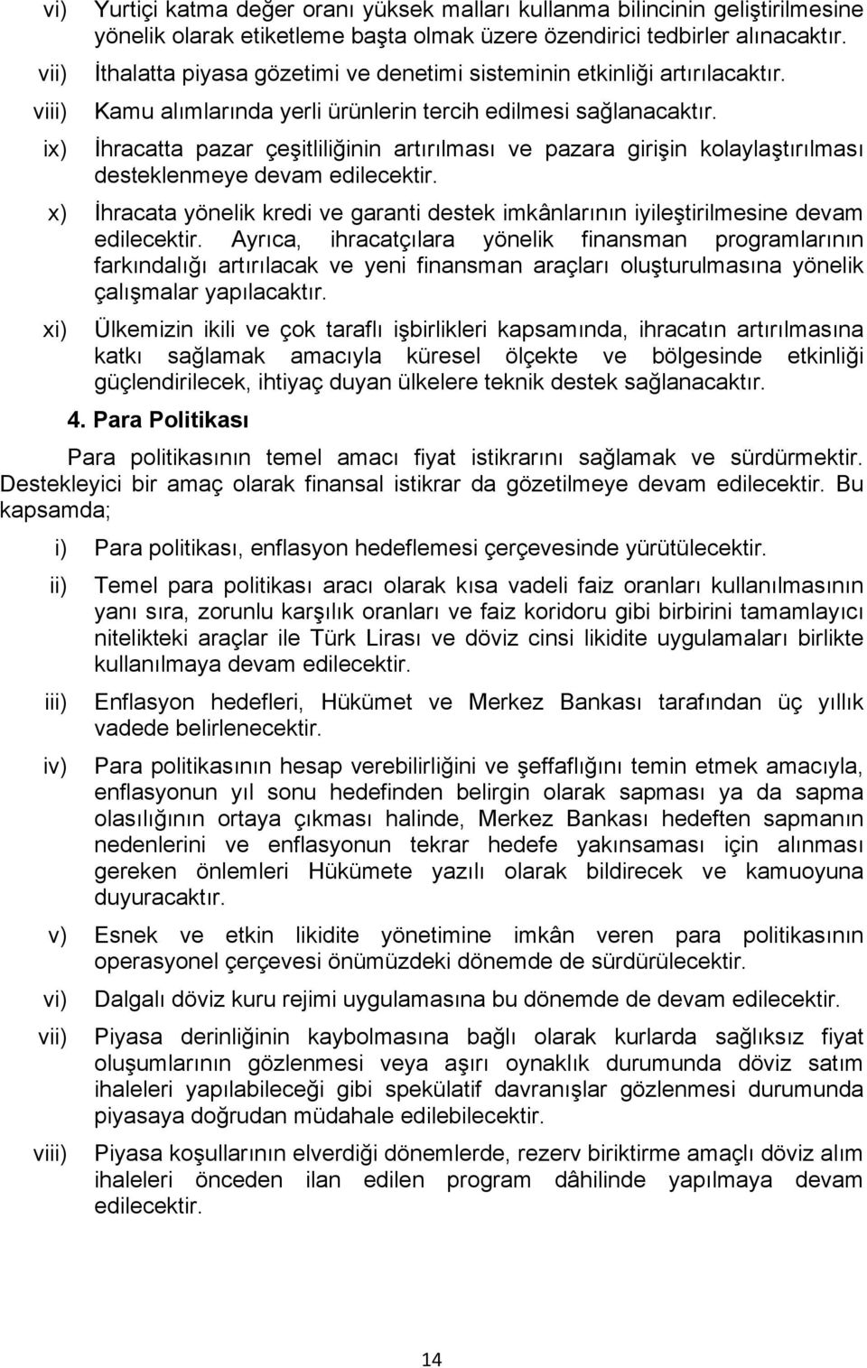 İhracatta pazar çeşitliliğinin artırılması ve pazara girişin kolaylaştırılması desteklenmeye devam edilecektir.