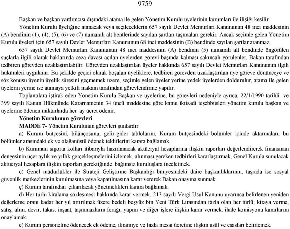 taşımaları gerekir. Ancak seçimle gelen Yönetim Kurulu üyeleri için 657 sayılı Devlet Memurları Kanununun 68 inci maddesinin (B) bendinde sayılan şartlar aranmaz.