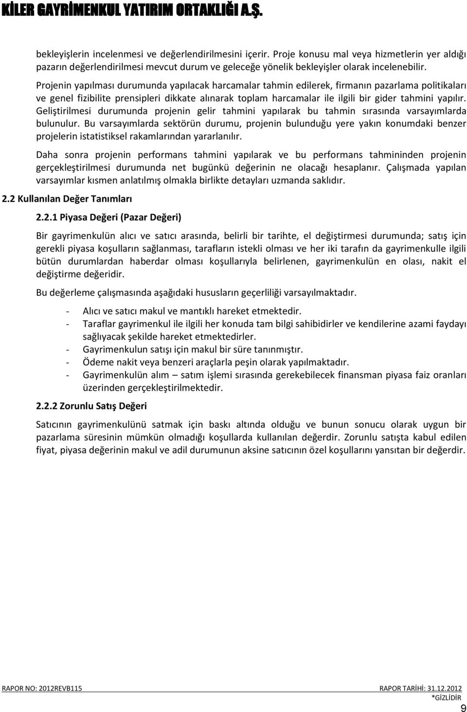 yapılır. Geliştirilmesi durumunda projenin gelir tahmini yapılarak bu tahmin sırasında varsayımlarda bulunulur.