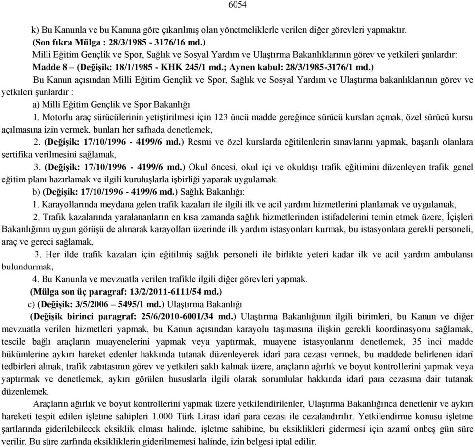 ) Bu Kanun açısından Milli Eğitim Gençlik ve Spor, Sağlık ve Sosyal Yardım ve Ulaştırma bakanlıklarının görev ve yetkileri şunlardır : a) Milli Eğitim Gençlik ve Spor Bakanlığı 1.