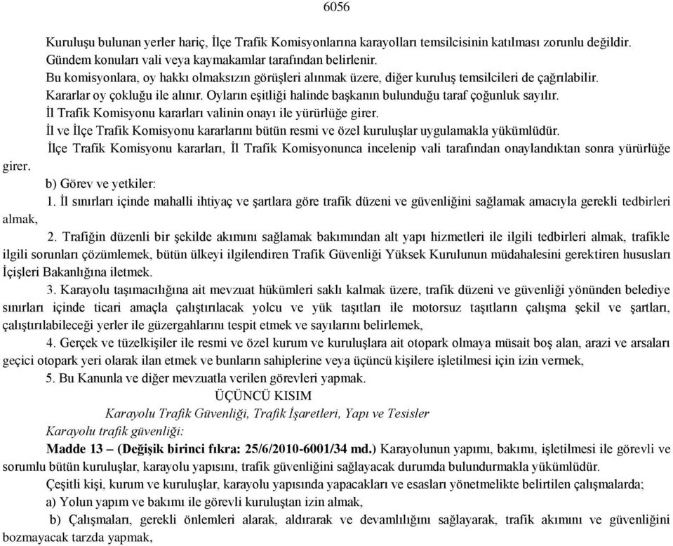 Oyların eşitliği halinde başkanın bulunduğu taraf çoğunluk sayılır. İl Trafik Komisyonu kararları valinin onayı ile yürürlüğe girer.