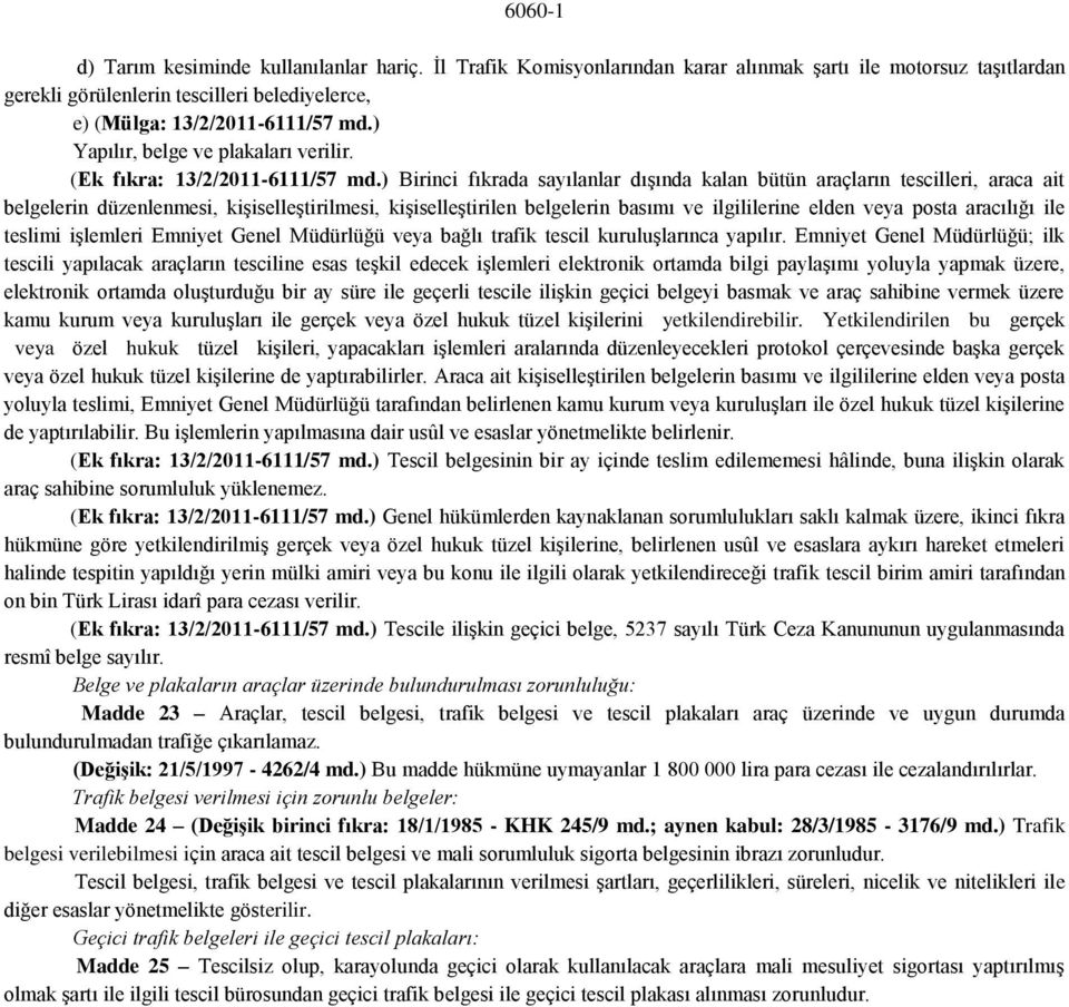 ) Birinci fıkrada sayılanlar dışında kalan bütün araçların tescilleri, araca ait belgelerin düzenlenmesi, kişiselleştirilmesi, kişiselleştirilen belgelerin basımı ve ilgililerine elden veya posta