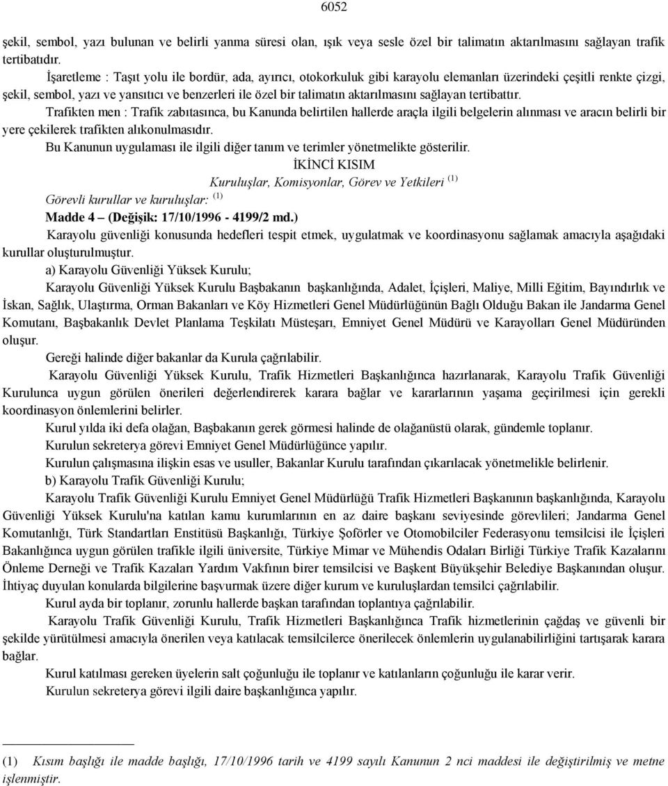 aktarılmasını sağlayan tertibattır. Trafikten men : Trafik zabıtasınca, bu Kanunda belirtilen hallerde araçla ilgili belgelerin alınması ve aracın belirli bir yere çekilerek trafikten alıkonulmasıdır.