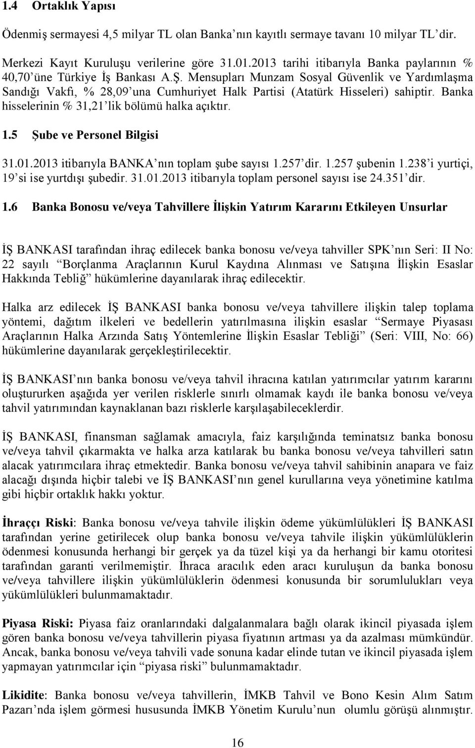 Mensupları Munzam Sosyal Güvenlik ve YardımlaĢma Sandığı Vakfı, % 28,09 una Cumhuriyet Halk Partisi (Atatürk Hisseleri) sahiptir. Banka hisselerinin % 31,21 lik bölümü halka açıktır. 1.