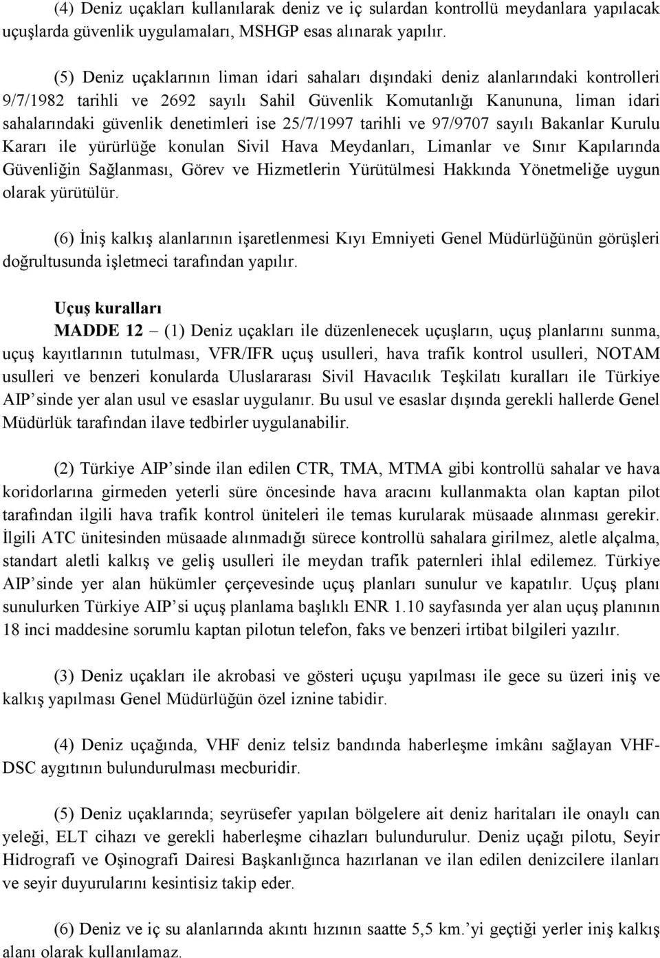 denetimleri ise 25/7/1997 tarihli ve 97/9707 sayılı Bakanlar Kurulu Kararı ile yürürlüğe konulan Sivil Hava Meydanları, Limanlar ve Sınır Kapılarında Güvenliğin Sağlanması, Görev ve Hizmetlerin