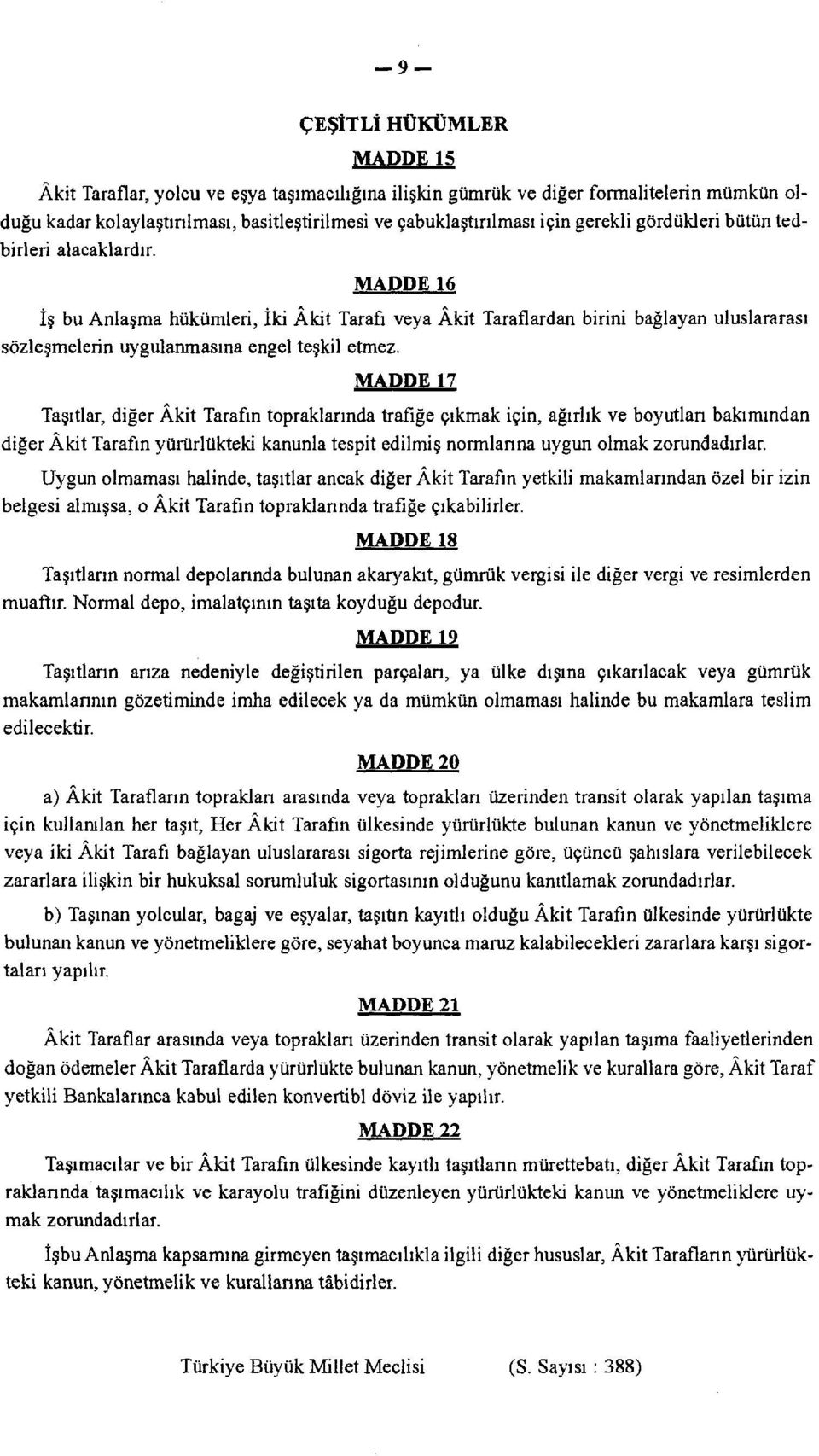 MADDE 17 Taşıtlar, diğer Âkit Tarafın topraklarında trafiğe çıkmak için, ağırlık ve boyutları bakımından diğer Âkit Tarafın yürürlükteki kanunla tespit edilmiş normlarına uygun olmak zorundadırlar.