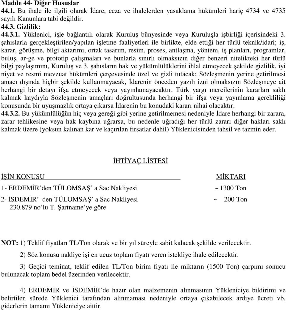 planları, programlar, buluş, ar-ge ve prototip çalışmaları ve bunlarla sınırlı olmaksızın diğer benzeri nitelikteki her türlü bilgi paylaşımını, Kuruluş ve 3.