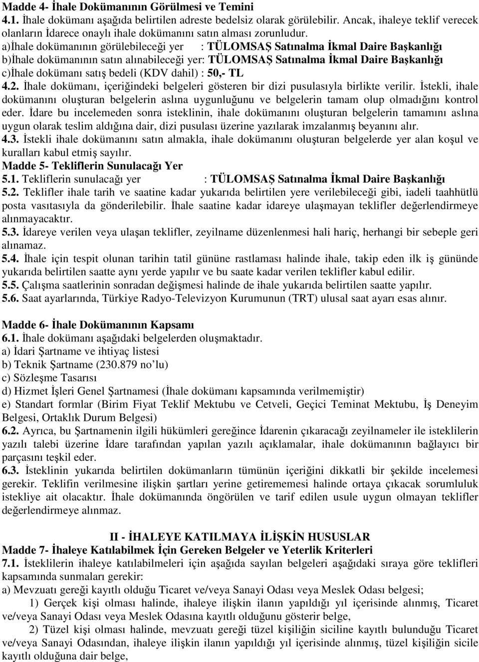 a)ihale dokümanının görülebileceği yer : TÜLOMSAŞ Satınalma İkmal Daire Başkanlığı b)ihale dokümanının satın alınabileceği yer: TÜLOMSAŞ Satınalma İkmal Daire Başkanlığı c)ihale dokümanı satış bedeli