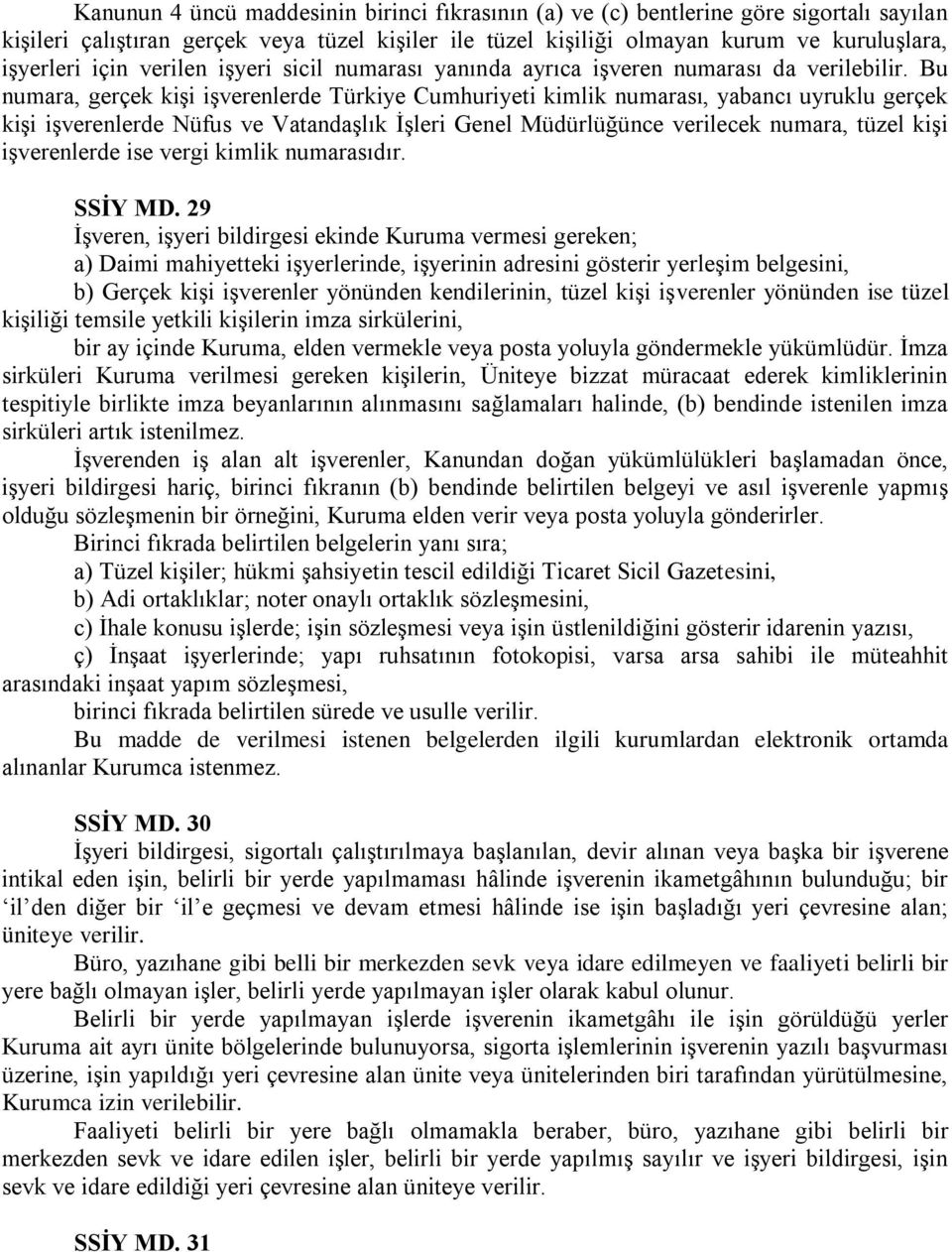 Bu numara, gerçek kişi işverenlerde Türkiye Cumhuriyeti kimlik numarası, yabancı uyruklu gerçek kişi işverenlerde Nüfus ve Vatandaşlık İşleri Genel Müdürlüğünce verilecek numara, tüzel kişi