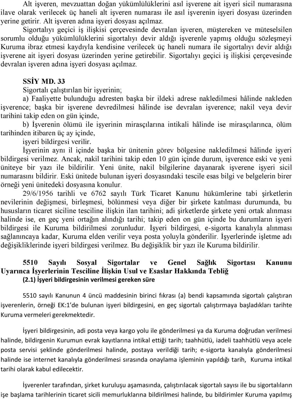 Sigortalıyı geçici iş ilişkisi çerçevesinde devralan işveren, müştereken ve müteselsilen sorumlu olduğu yükümlülüklerini sigortalıyı devir aldığı işverenle yapmış olduğu sözleşmeyi Kuruma ibraz